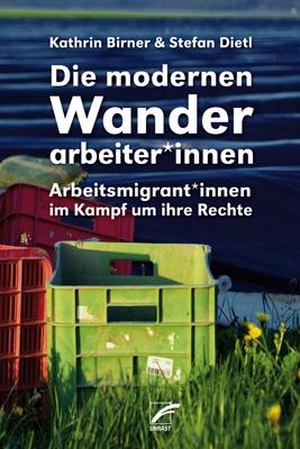 Birner, Kathrin / Stefan Dietl. Die modernen Wanderarbeiter*innen - Arbeitsmigrant*innen im Kampf um ihre Rechte. Unrast Verlag, 2021.