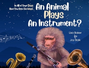 Baker, Lisa. In All of Your Days Have You Seen the Ways an Animal Plays an Instrument?. 3 R Press, 2023.