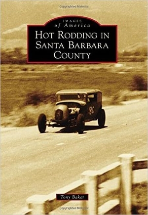 Baker. Hot Rodding in Santa Barbara County. Arcadia Publishing (SC), 2014.