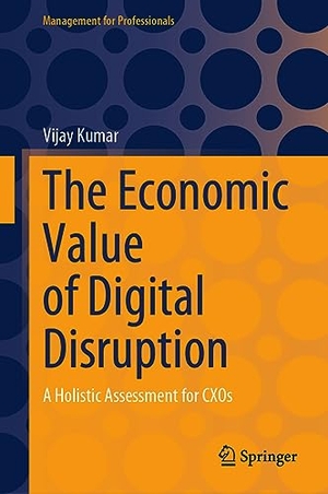 Kumar, Vijay. The Economic Value of Digital Disruption - A Holistic Assessment for CXOs. Springer Nature Singapore, 2023.