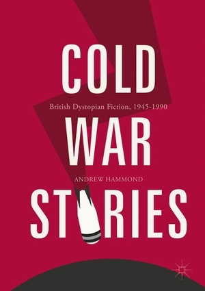 Hammond, Andrew. Cold War Stories - British Dystopian Fiction, 1945-1990. Springer International Publishing, 2018.