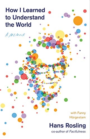 Rosling, Hans. How I Learned to Understand the World - A Memoir. Flatiron Books, 2020.