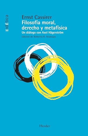 Rodríguez Aramayo, Roberto / Cassirer, Ernst et al. Filosofía moral, derecho y metafísica : un diálogo con Axel Hägerström. Herder Editorial, 2010.