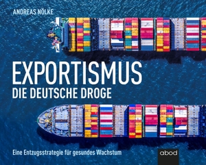 Nölke, Andreas. Exportismus - Die deutsche Droge. RBmedia Verlag GmbH, 2021.