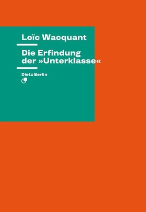 Wacquant, Loïc. Die Erfindung der »Unterklasse« - Eine Studie zur Politik des Wissens. Dietz Verlag Berlin GmbH, 2023.