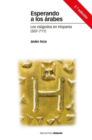 Arce Martínez, Javier. Esperando a los árabes : los visigodos en Hispania, 507-711. Marcial Pons Ediciones de Historia, S.A., 2017.