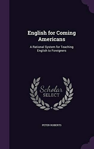 Roberts, Peter. English for Coming Americans: A Rational System for Teaching English to Foreigners. Touchladybirdlucky Studios, 2015.