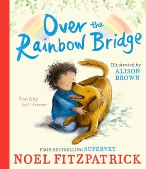 Fitzpatrick, Noel. Over the Rainbow Bridge - The debut picture book from the nation's favourite SUPERVET. Simon & Schuster UK Ltd, 2025.