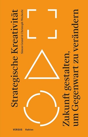 Grand, Simon / Christoph Weckerle. Strategische Kreativität - Zukunft gestalten, um Gegenwart zu verändern. Vahlen Franz GmbH, 2024.