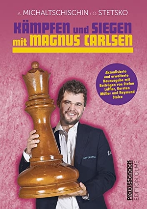 Michaltschischin, Adrian / Oleg Stetsko. Kämpfen und Siegen mit Magnus Carlsen - Erweiterte Neuausgabe mit Beiträgen von Stefan Löffler, Karsten Müller und Raymund Stolze. Edition Olms AG, 2022.