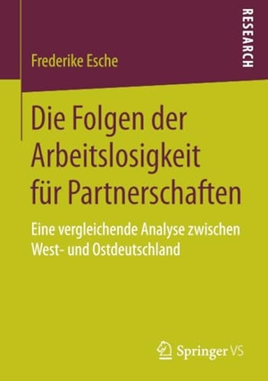 Esche, Frederike. Die Folgen der Arbeitslosigkeit für Partnerschaften - Eine vergleichende Analyse zwischen West- und Ostdeutschland. Springer Fachmedien Wiesbaden, 2017.