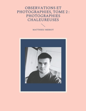 Meriot, Matthieu. Observations et photographies, tome 2 : photographies chaleureuses. Books on Demand, 2021.