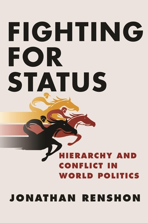 Renshon, Jonathan. Fighting for Status - Hierarchy and Conflict in World Politics. Princeton University Press, 2017.