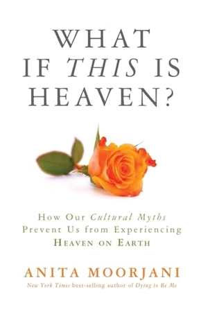 Moorjani, Anita. What If This Is Heaven? - How Our Cultural Myths Prevent Us from Experiencing Heaven on Earth. Hay House, 2017.
