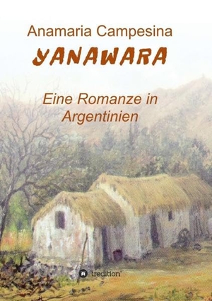 Campesina, Anamaria. YANAWARA - Eine Romanze in Argentinien. tredition, 2016.