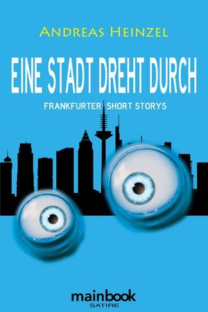 Heinzel, Andreas. Eine Stadt dreht durch - Frankfurter Short Storys. Mainbook Verlag, 2021.