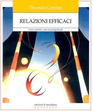 Gordon, Thomas. Relazioni efficaci. Come costruirle. Come non pregiudicarle. Edizioni La Meridiana, 2014.