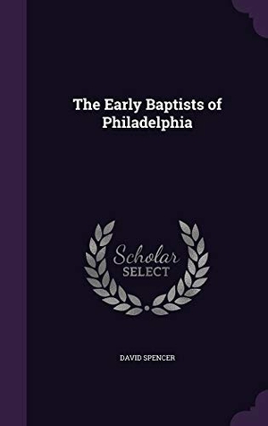 Spencer, David. The Early Baptists of Philadelphia. HarperCollins, 2015.