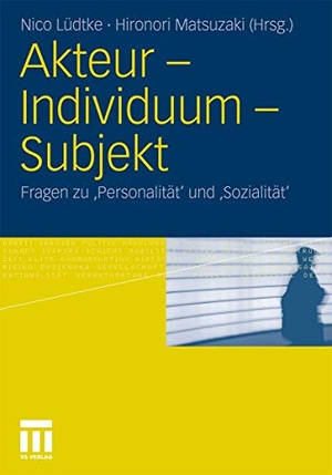 Matsuzaki, Hironori / Nico Lüdtke (Hrsg.). Akteur - Individuum - Subjekt - Fragen zu ¿Personalität¿ und ¿Sozialität¿. VS Verlag für Sozialwissenschaften, 2011.