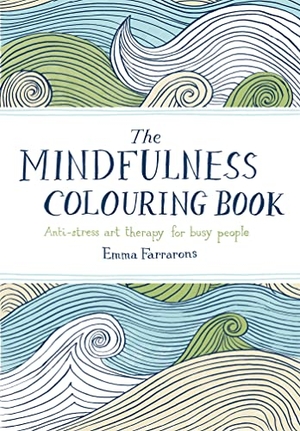 Farrarons, Emma. The Mindfulness Colouring Book - Anti-Stress Art Therapy for Busy People. Pan Macmillan, 2015.