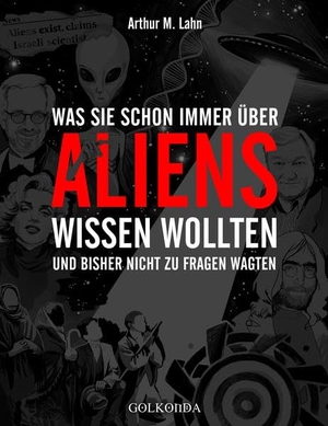 Lahn, Arthur M.. Was Sie schon immer über Aliens wissen wollten - und bisher nicht zu fragen wagten. Golkonda Verlag, 2021.