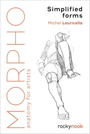 Lauricella, Michel. Morpho: Simplified Forms - Anatomy for Artists. Rocky Nook, 2019.