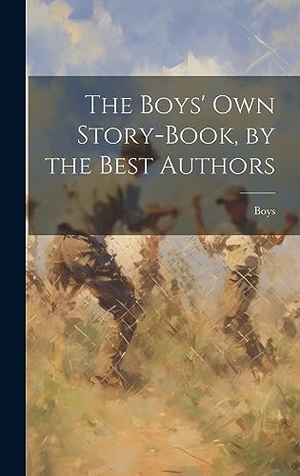 Boys. The Boys' Own Story-Book, by the Best Authors. Legare Street Press, 2023.