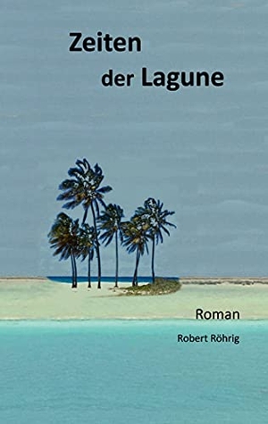 Röhrig, Robert. Zeiten der Lagune. Books on Demand, 2021.
