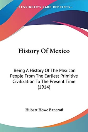Bancroft, Hubert Howe. History Of Mexico - Being A History Of The Mexican People From The Earliest Primitive Civilization To The Present Time (1914). Kessinger Publishing, LLC, 2007.
