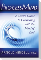 Processmind: A User's Guide to Connecting with the Mind of God
