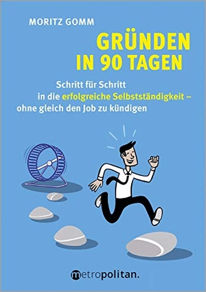 Gomm, Moritz. Gründen in 90 Tagen - Schritt für Schritt in die erfolgreiche Selbstständigkeit - ohne gleich den Job zu kündigen. Metropolitan Verlag, 2020.