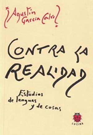 García Calvo, Agustín. Contra la realidad. Editorial Lucina, 2002.