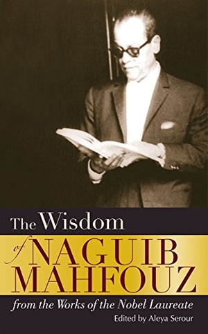 Mahfouz, Naguib. The Wisdom of Naguib Mahfouz - from the Works of the Nobel Laureate. The American University in Cairo Press, 2011.