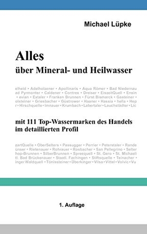 Lüpke, Michael. Alles über Mineral- und Heilwasser - mit 111 Top-Wassermarken des Handels im detaillierten Profil. Books on Demand, 2008.