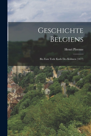 Pirenne, Henri. Geschichte Belgiens - Bis Zum Tode Karls Des Kühnen (1477). Legare Street Press, 2022.