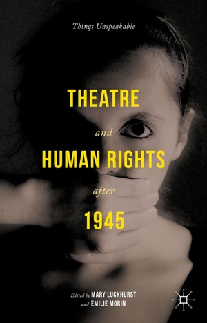 Luckhurst, Mary / Emilie Morin (Hrsg.). Theatre and Human Rights After 1945 - Things Unspeakable. Springer Us, 2015.