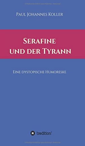Koller, Paul Johannes. Serafine und der Tyrann - Eine dystopische Humoreske. tredition, 2021.