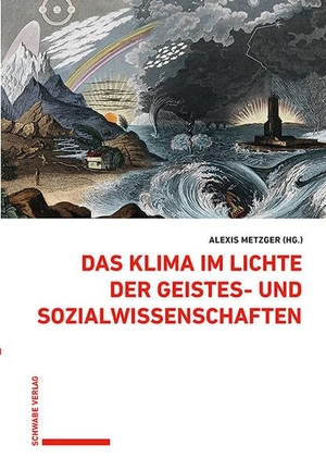 Metzger, Alexis (Hrsg.). Das Klima im Lichte der Geistes- und Sozialwissenschaften. Schwabe Verlag Basel, 2024.