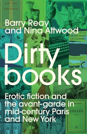 Reay, Barry / Nina Attwood. Dirty books - Erotic fiction and the avant-garde in mid-century Paris and New York. Manchester University Press, 2025.