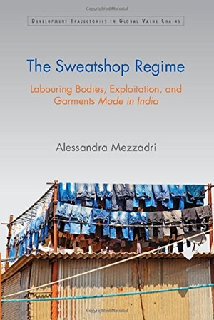 Mezzadri, Alessandra. The Sweatshop Regime - Labouring Bodies, Exploitation, and Garments Made in India. Cambridge University Press, 2016.