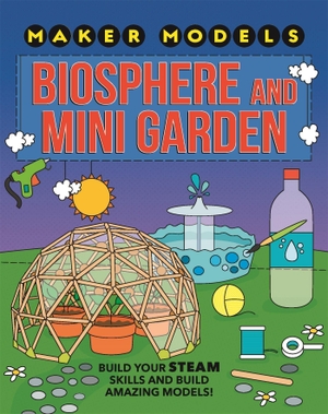 Claybourne, Anna. Maker Models: Biosphere and Mini-garden. Hachette Children's Group, 2019.