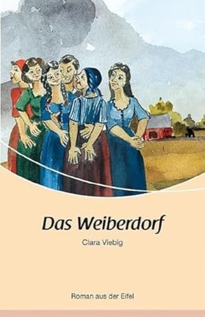 Viebig, Clara. Das Weiberdorf - Roman aus der Eifel. Rhein-Mosel-Verlag, 2010.