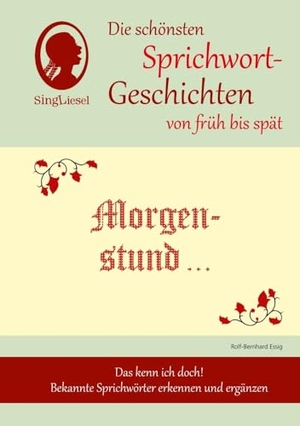 Essig, Rolf-Bernhard. Morgenstund hat Gold im Mund, Die schönsten Sprichwort-Geschichten von früh bis spät für Menschen mit Demenz - Das kenn ich doch! Bekannte Sprichwörter erkennen und ergänzen. Singliesel GmbH, 2014.
