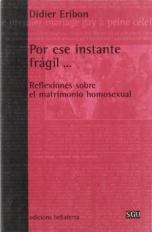 Eribon, Didier. Por ese instante frágil-- : reflexiones sobre el matrimonio homosexual. Edicions Bellaterra, 2005.