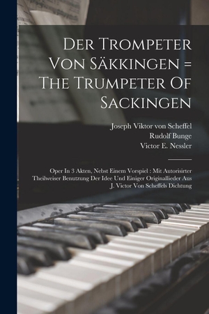 Bunge. Der Trompeter Von Säkkingen = The Trumpeter Of Sackingen - Oper In 3 Akten, Nebst Einem Vorspiel : Mit Autorisirter Theilweiser Benutzung Der Idee Und Einiger Originallieder Aus J. Victor Von Scheffels Dichtung. Legare Street Press, 2022.