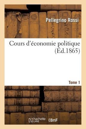 Rossi-P. Cours d'économie politique. Tome 1. Hachette Livre, 2018.
