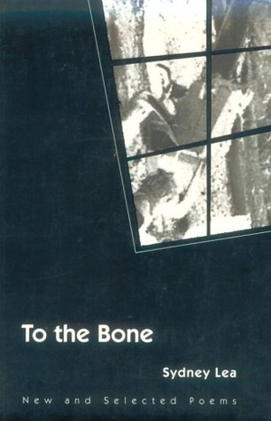 Lea, Sydney. To the Bone - New and Selected Poems. University of Illinois Press, 1996.