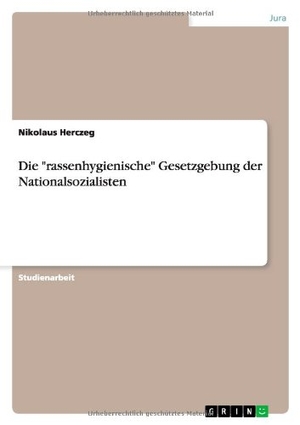 Herczeg, Nikolaus. Die "rassenhygienische" Gesetzgebung der Nationalsozialisten. GRIN Publishing, 2013.