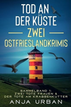Urban, Anja. Tod an der Küste: Zwei Ostfrieslandkrimis - Sammelband 1: Zwei tote Frauen & Der Tote am Krabbenkutter. via tolino media, 2024.