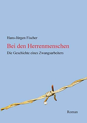 Fischer, Hans-Jürgen. Bei den Herrenmenschen - Die Geschichte eines Zwangsarbeiters. Books on Demand, 2018.